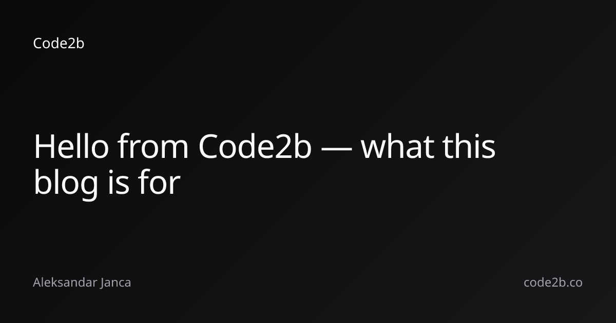 Hello from Code2b — what this blog is for